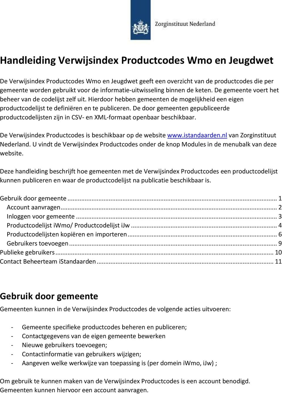 De door gemeenten gepubliceerde productcodelijsten zijn in CSV- en XML-formaat openbaar beschikbaar. De Verwijsindex Productcodes is beschikbaar op de website www.istandaarden.