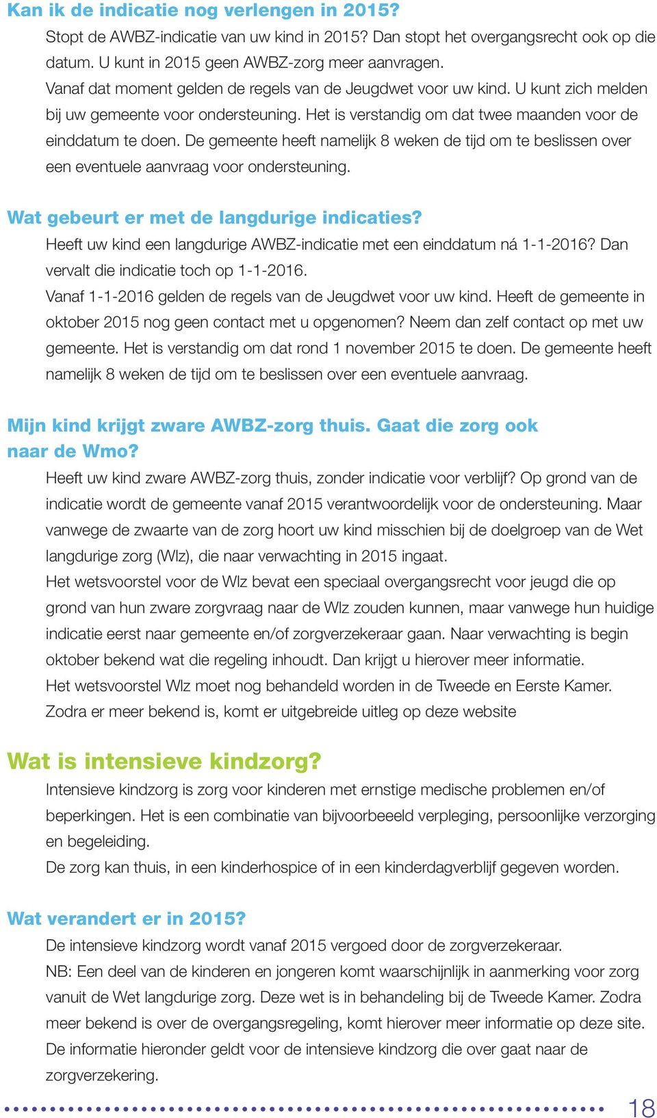 De gemeente heeft namelijk 8 weken de tijd om te beslissen over een eventuele aanvraag voor ondersteuning. Wat gebeurt er met de langdurige indicaties?