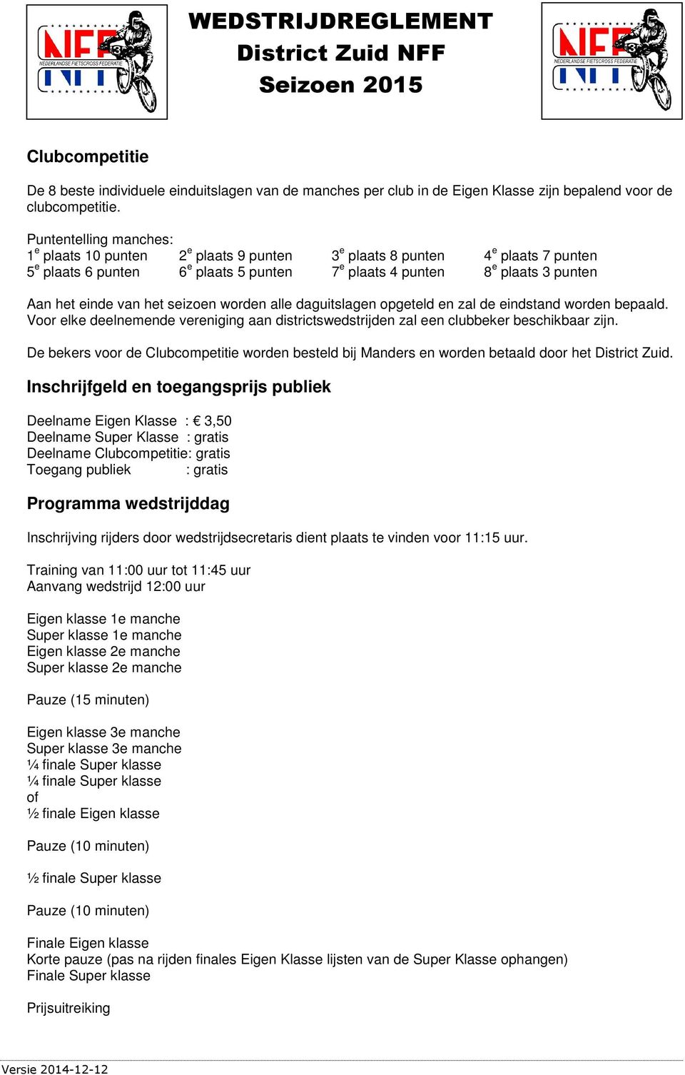 alle daguitslagen opgeteld en zal de eindstand worden bepaald. Voor elke deelnemende vereniging aan districtswedstrijden zal een clubbeker beschikbaar zijn.