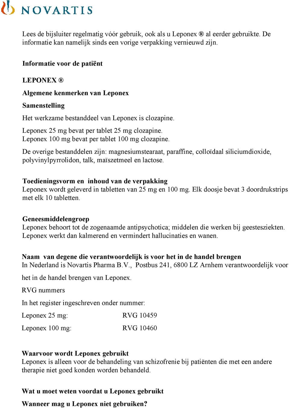 Leponex 100 mg bevat per tablet 100 mg clozapine. De overige bestanddelen zijn: magnesiumstearaat, paraffine, colloïdaal siliciumdioxide, polyvinylpyrrolidon, talk, maïszetmeel en lactose.