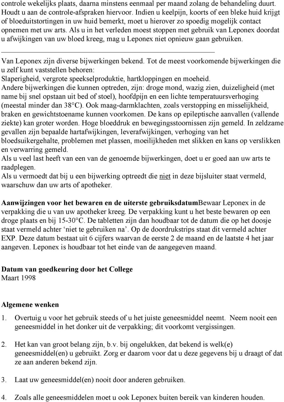 Als u in het verleden moest stoppen met gebruik van Leponex doordat u afwijkingen van uw bloed kreeg, mag u Leponex niet opnieuw gaan gebruiken. Van Leponex zijn diverse bijwerkingen bekend.