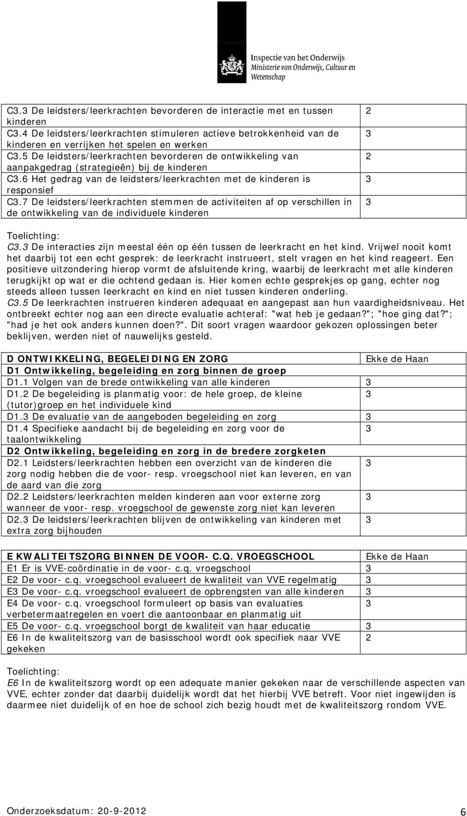 7 De leidsters/leerkrachten stemmen de activiteiten af op verschillen in de ontwikkeling van de individuele kinderen 2 2 C. De interacties zijn meestal één op één tussen de leerkracht en het kind.