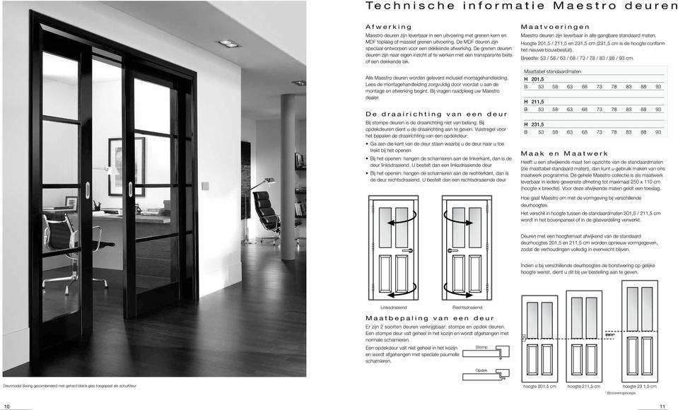 Alle Maestro deuren worden geleverd inclusief montagehand leiding. Lees de montagehandleiding zorgvuldig door voordat u aan de montage en afwerking begint. Bij vragen raadpleeg uw Maestro dealer.