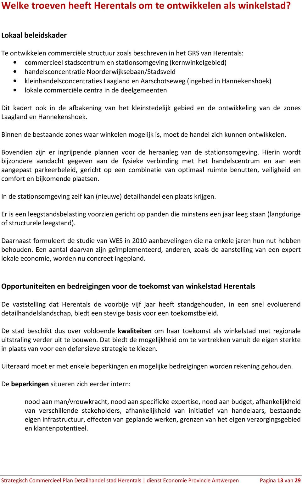 Noorderwijksebaan/Stadsveld kleinhandelsconcentraties Laagland en Aarschotseweg (ingebed in Hannekenshoek) lokale commerciële centra in de deelgemeenten Dit kadert ook in de afbakening van het
