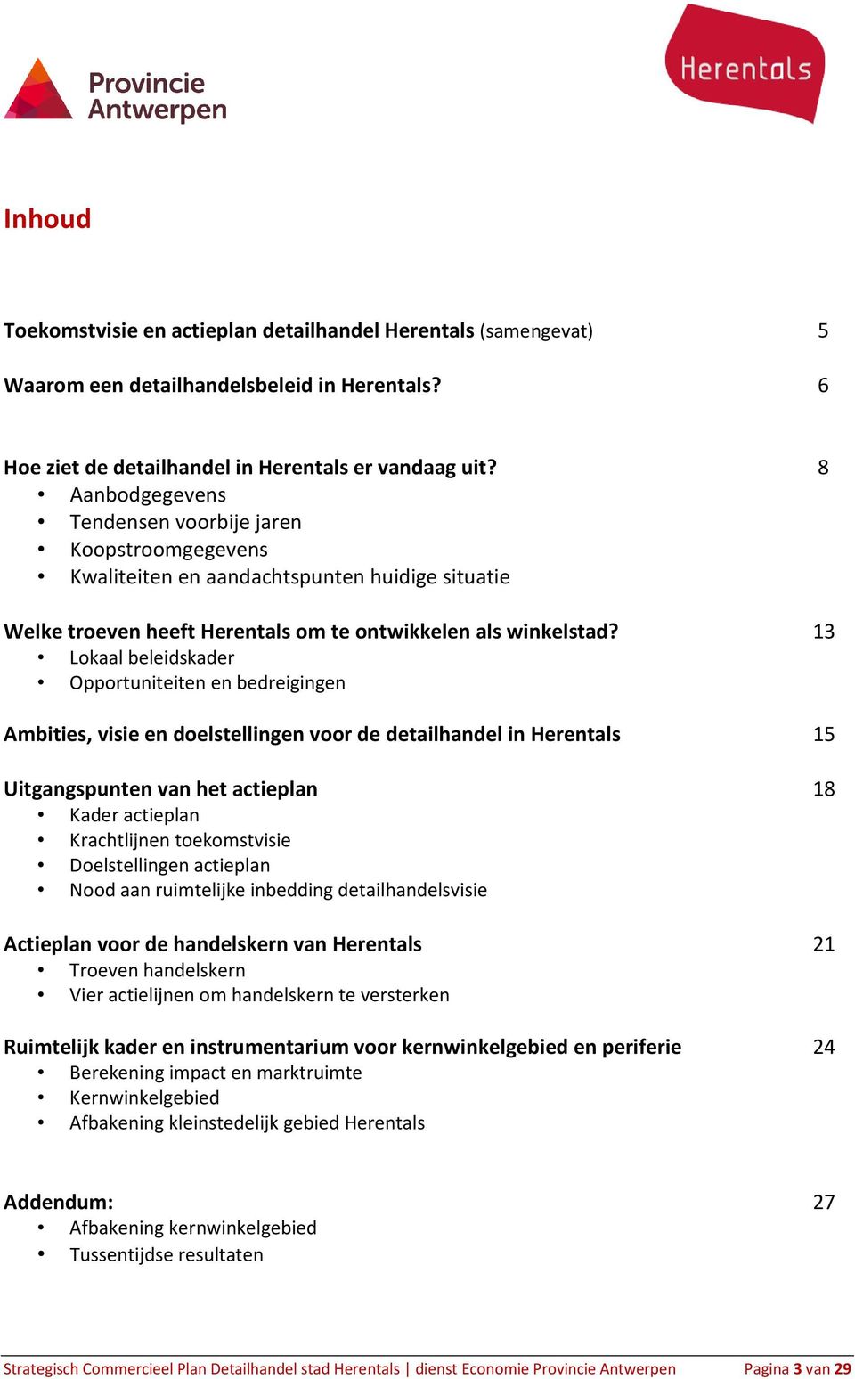 13 Lokaal beleidskader Opportuniteiten en bedreigingen Ambities, visie en doelstellingen voor de detailhandel in Herentals 15 Uitgangspunten van het actieplan 18 Kader actieplan Krachtlijnen