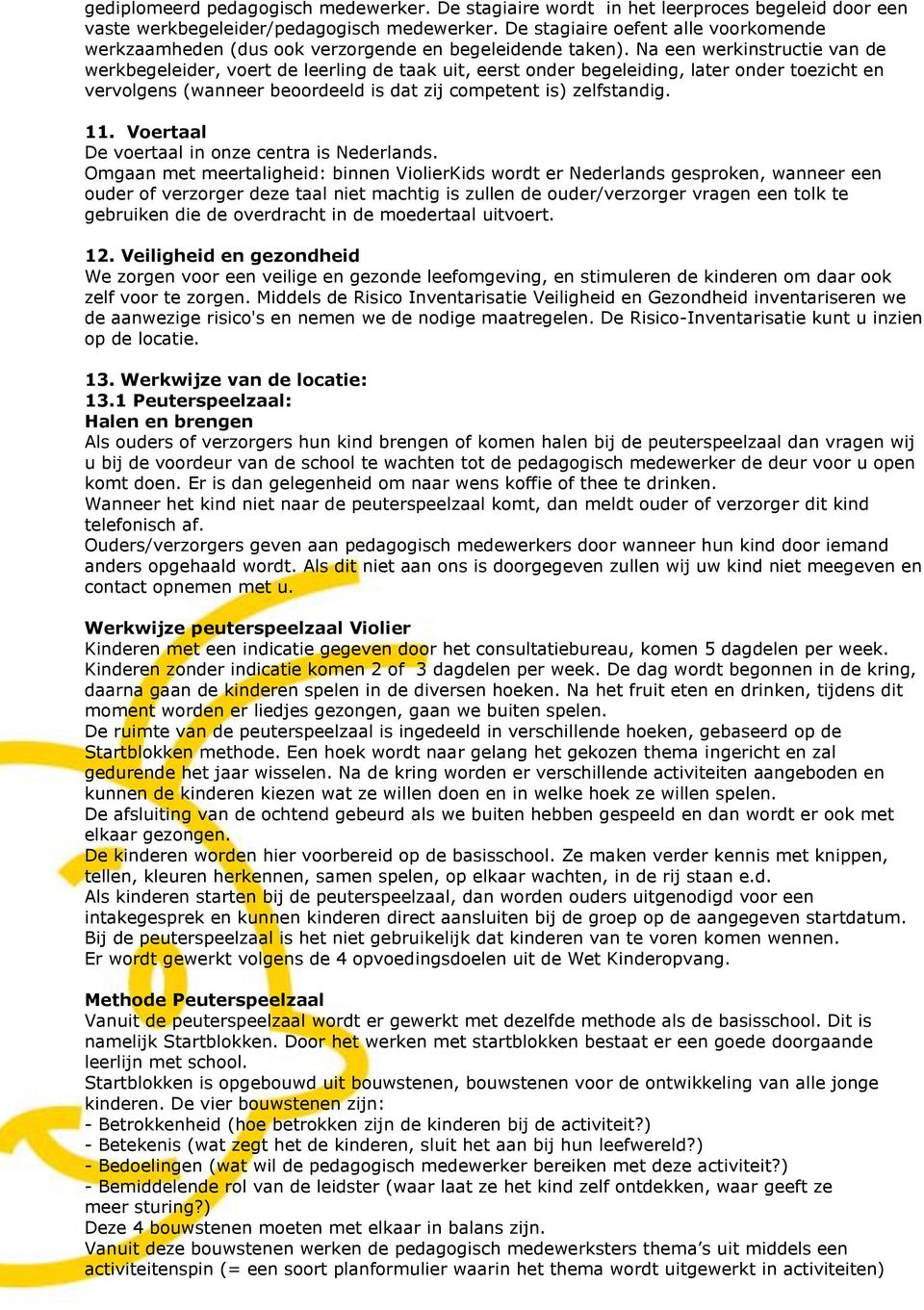 Na een werkinstructie van de werkbegeleider, voert de leerling de taak uit, eerst onder begeleiding, later onder toezicht en vervolgens (wanneer beoordeeld is dat zij competent is) zelfstandig. 11.