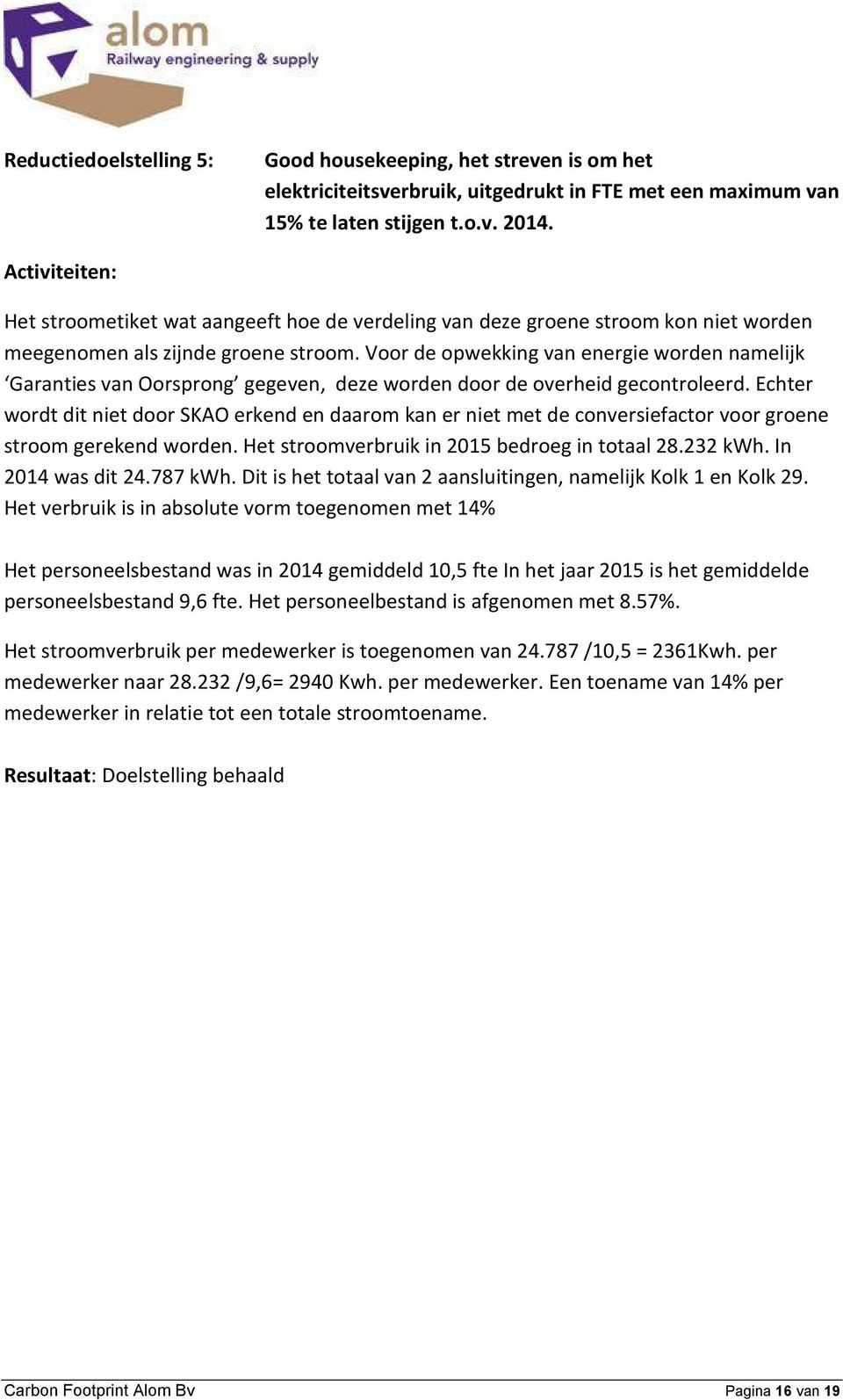 Voor de opwekking van energie worden namelijk Garanties van Oorsprong gegeven, deze worden door de overheid gecontroleerd.