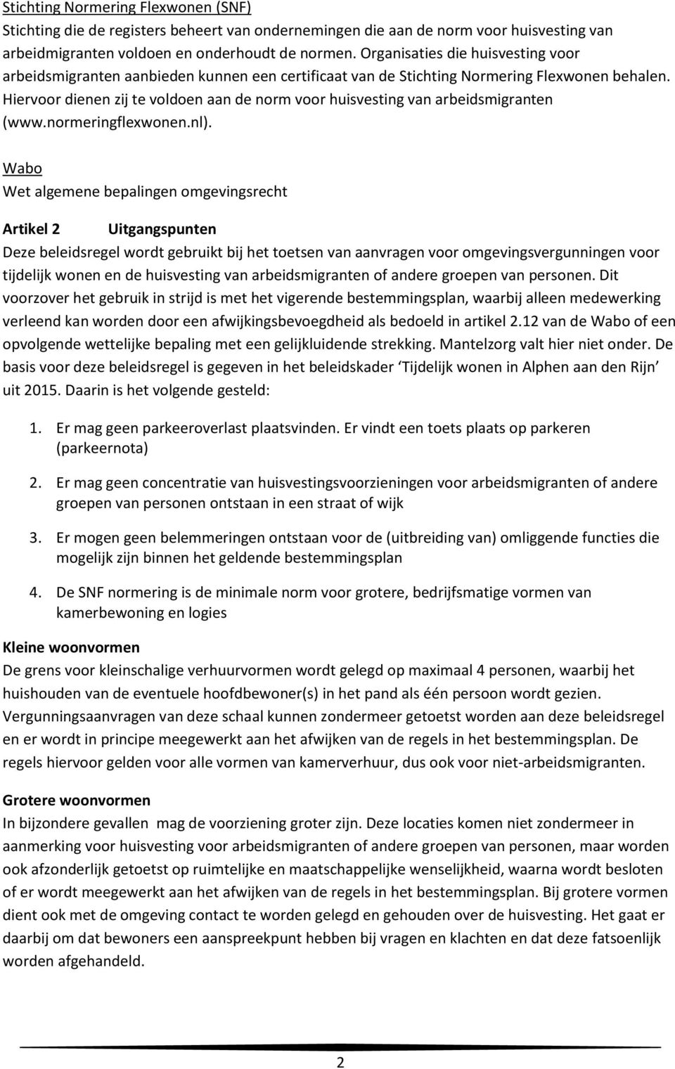 Hiervoor dienen zij te voldoen aan de norm voor huisvesting van arbeidsmigranten (www.normeringflexwonen.nl).