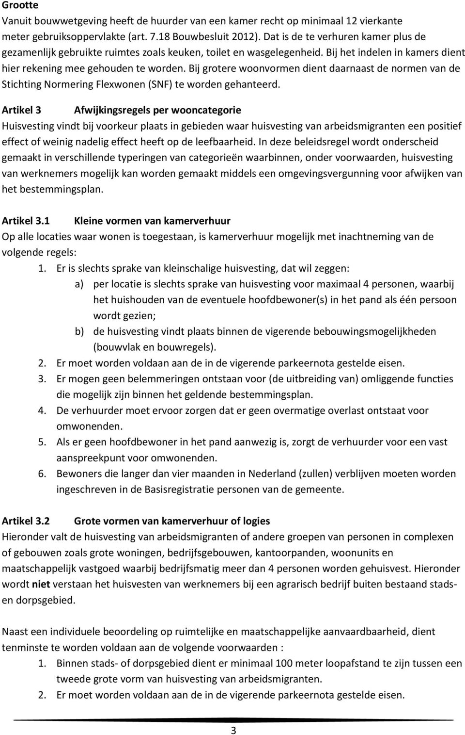 Bij grotere woonvormen dient daarnaast de normen van de Stichting Normering Flexwonen (SNF) te worden gehanteerd.