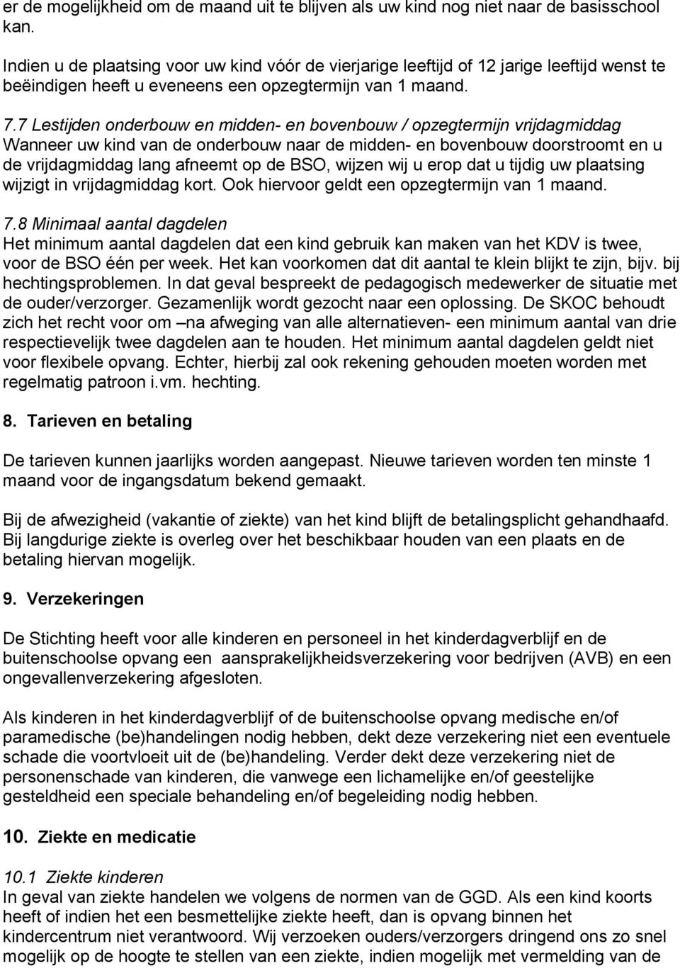 7 Lestijden onderbouw en midden- en bovenbouw / opzegtermijn vrijdagmiddag Wanneer uw kind van de onderbouw naar de midden- en bovenbouw doorstroomt en u de vrijdagmiddag lang afneemt op de BSO,