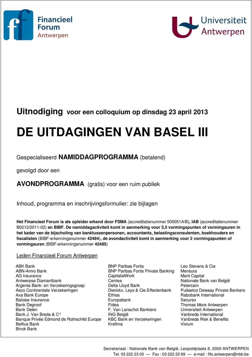 De namiddagactiviteit komt in aanmerking voor 3,5 vormingspunten of vormingsuren in het kader van de bijscholing van banktussenpersonen, accountants, belastingsconsulenten, boekhouders en fiscalisten