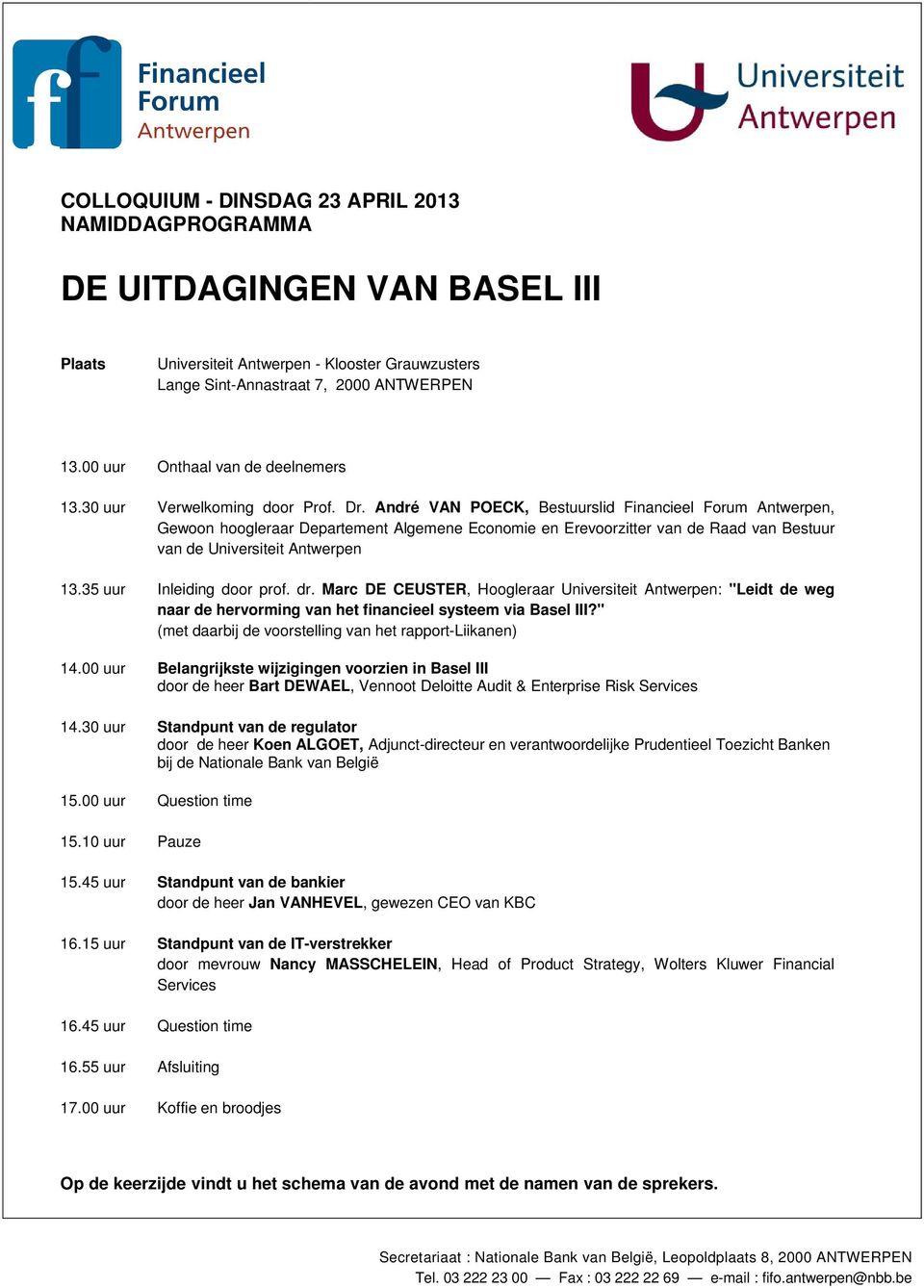 35 uur Inleiding door prof. dr. Marc DE CEUSTER, Hoogleraar Universiteit Antwerpen: "Leidt de weg naar de hervorming van het financieel systeem via Basel III?