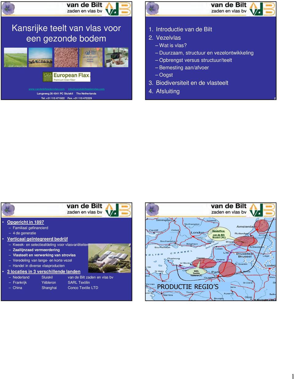 Afsluiting 2 Opgericht in 1897 Familiaal gefinancierd 4 de generatie Verticaal geïntegreerd bedrijf Kweek- en selectieafdeling voor vlasvariëteiten Zaailijnzaad vermeerdering Vlasteelt en verwerking