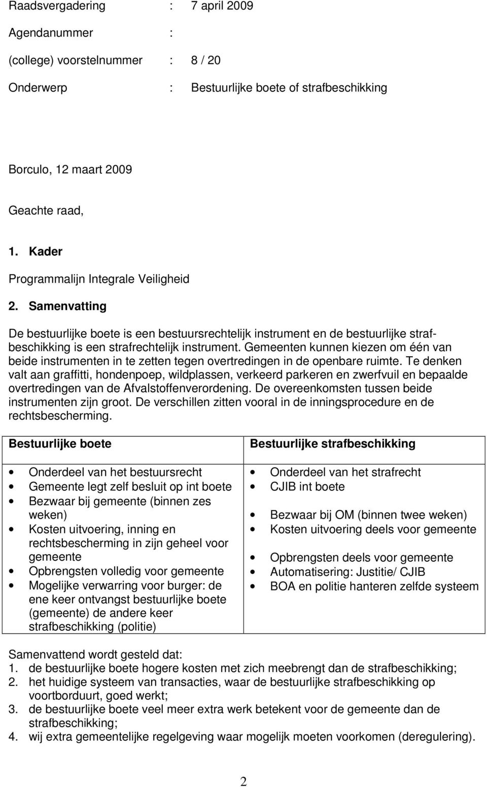 Gemeenten kunnen kiezen om één van beide instrumenten in te zetten tegen overtredingen in de openbare ruimte.