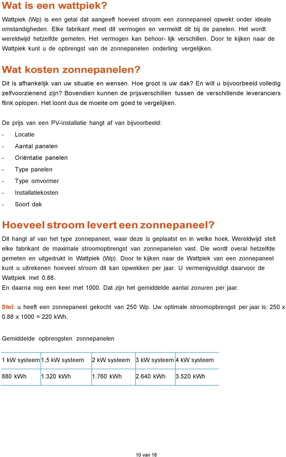 Wat kosten zonnepanelen? Dit is afhankelijk van uw situatie en wensen. Hoe groot is uw dak? En wilt u bijvoorbeeld volledig zelfvoorzienend zijn?