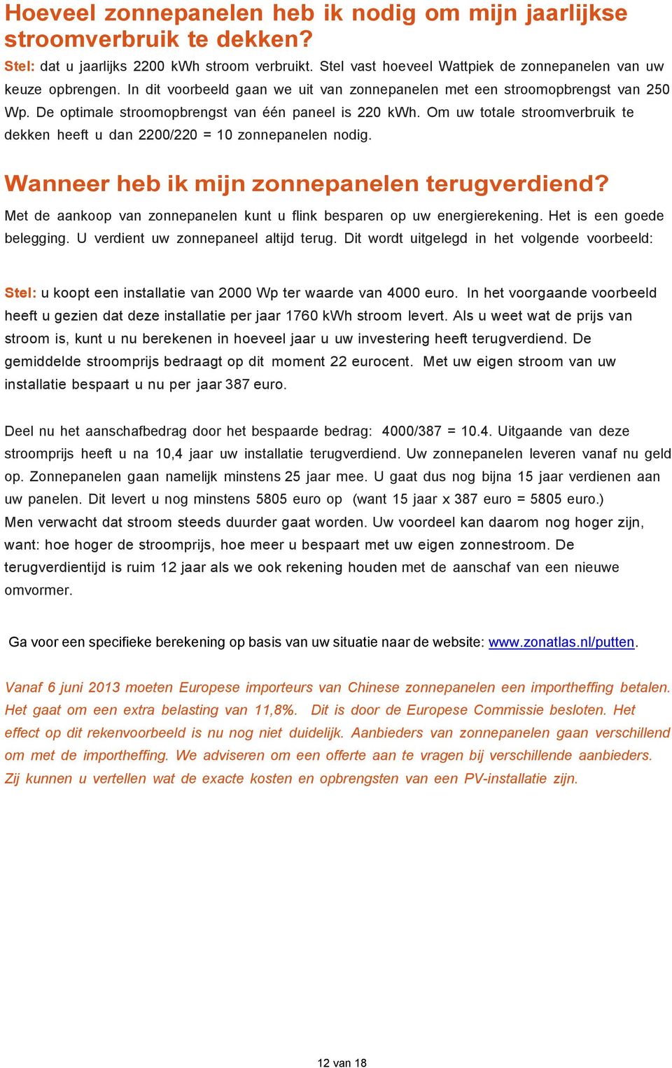 Om uw totale stroomverbruik te dekken heeft u dan 2200/220 = 10 zonnepanelen nodig. Wanneer heb ik mijn zonnepanelen terugverdiend?