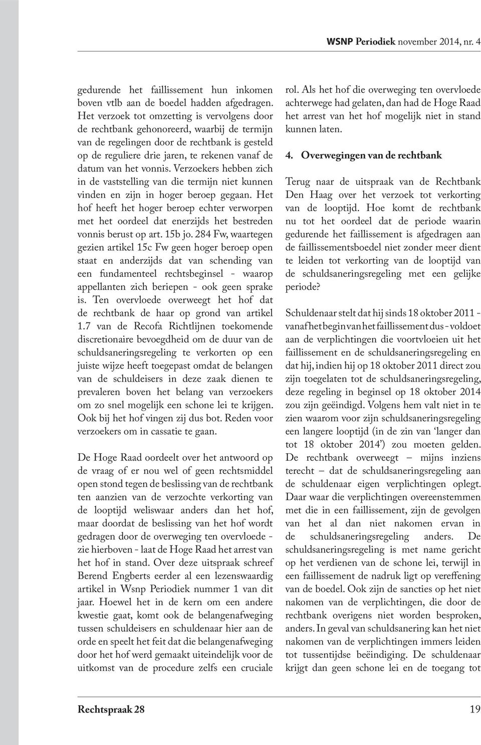 vonnis. Verzoekers hebben zich in de vaststelling van die termijn niet kunnen vinden en zijn in hoger beroep gegaan.