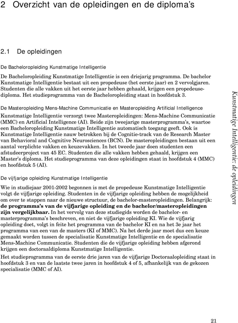 Het studieprogramma van de Bacheloropleiding staat in hoofdstuk 3.