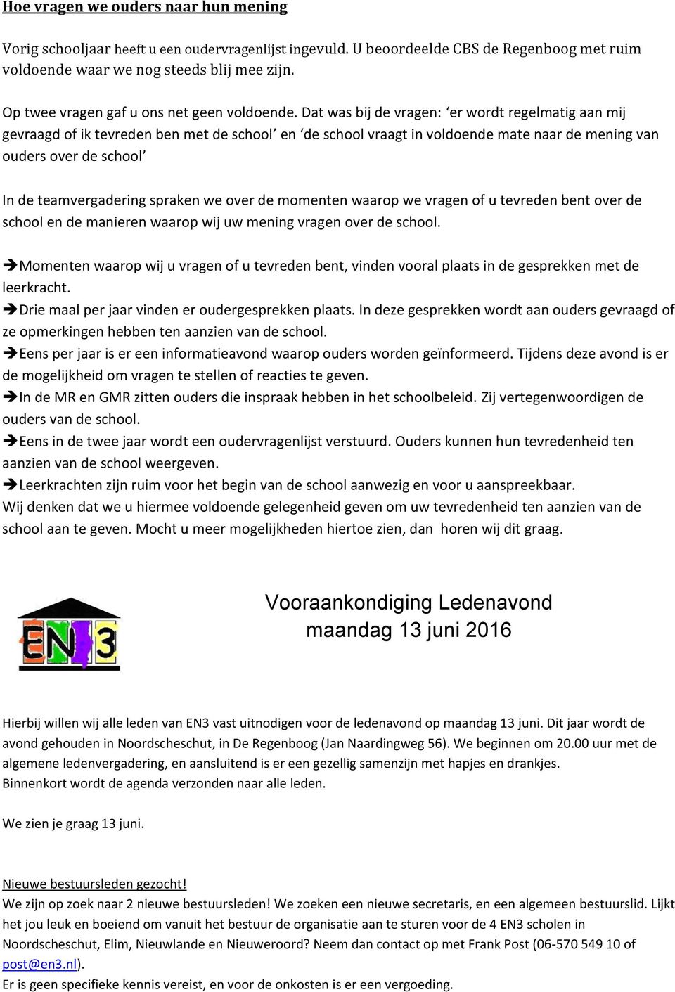 Dat was bij de vragen: er wordt regelmatig aan mij gevraagd of ik tevreden ben met de school en de school vraagt in voldoende mate naar de mening van ouders over de school In de teamvergadering