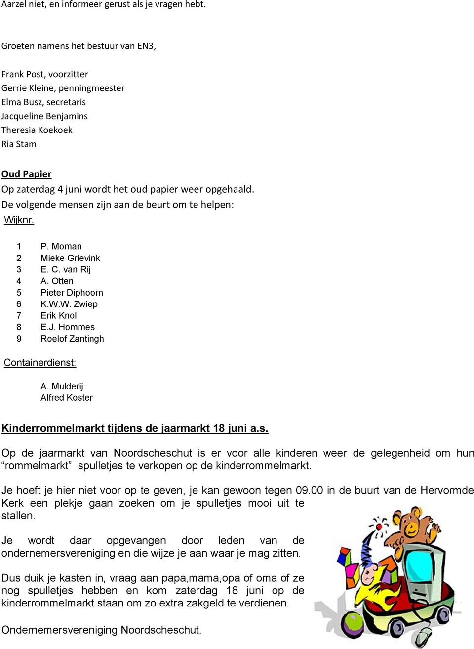 oud papier weer opgehaald. De volgende mensen zijn aan de beurt om te helpen: Wijknr. 1 P. Moman 2 Mieke Grievink 3 E. C. van Rij 4 A. Otten 5 Pieter Diphoorn 6 K.W.W. Zwiep 7 Erik Knol 8 E.J.