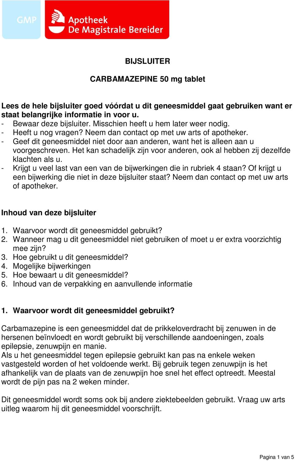 Het kan schadelijk zijn voor anderen, ook al hebben zij dezelfde klachten als u. - Krijgt u veel last van een van de bijwerkingen die in rubriek 4 staan?