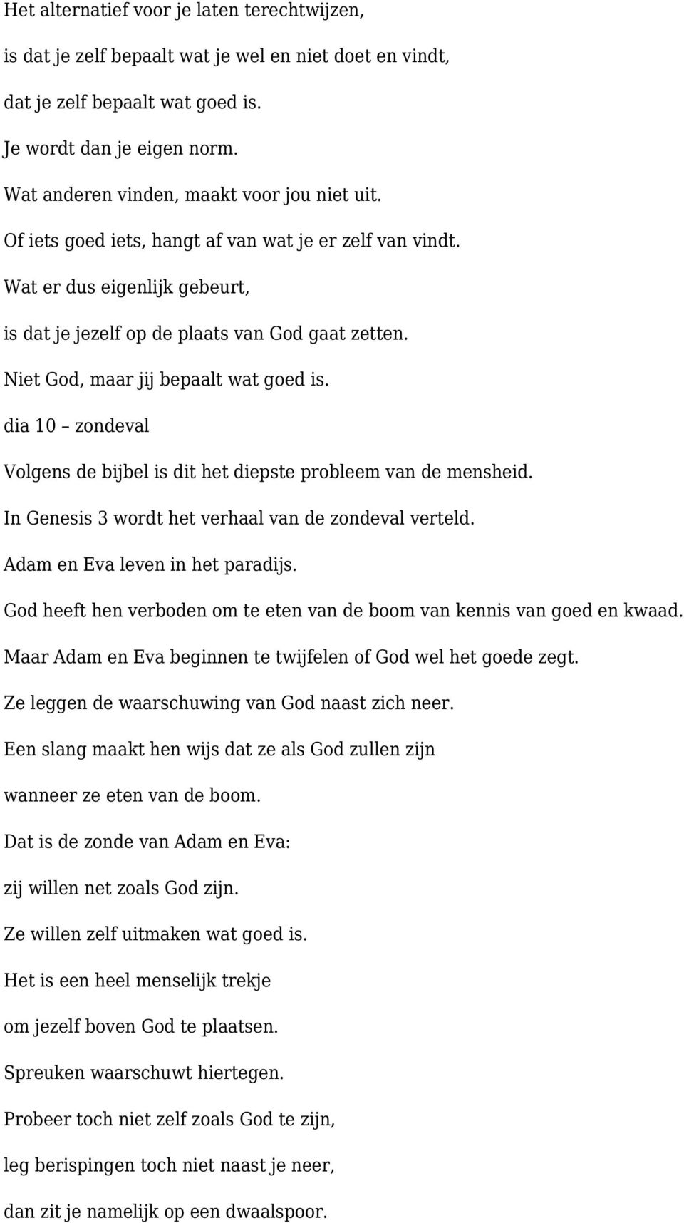 Niet God, maar jij bepaalt wat goed is. dia 10 zondeval Volgens de bijbel is dit het diepste probleem van de mensheid. In Genesis 3 wordt het verhaal van de zondeval verteld.