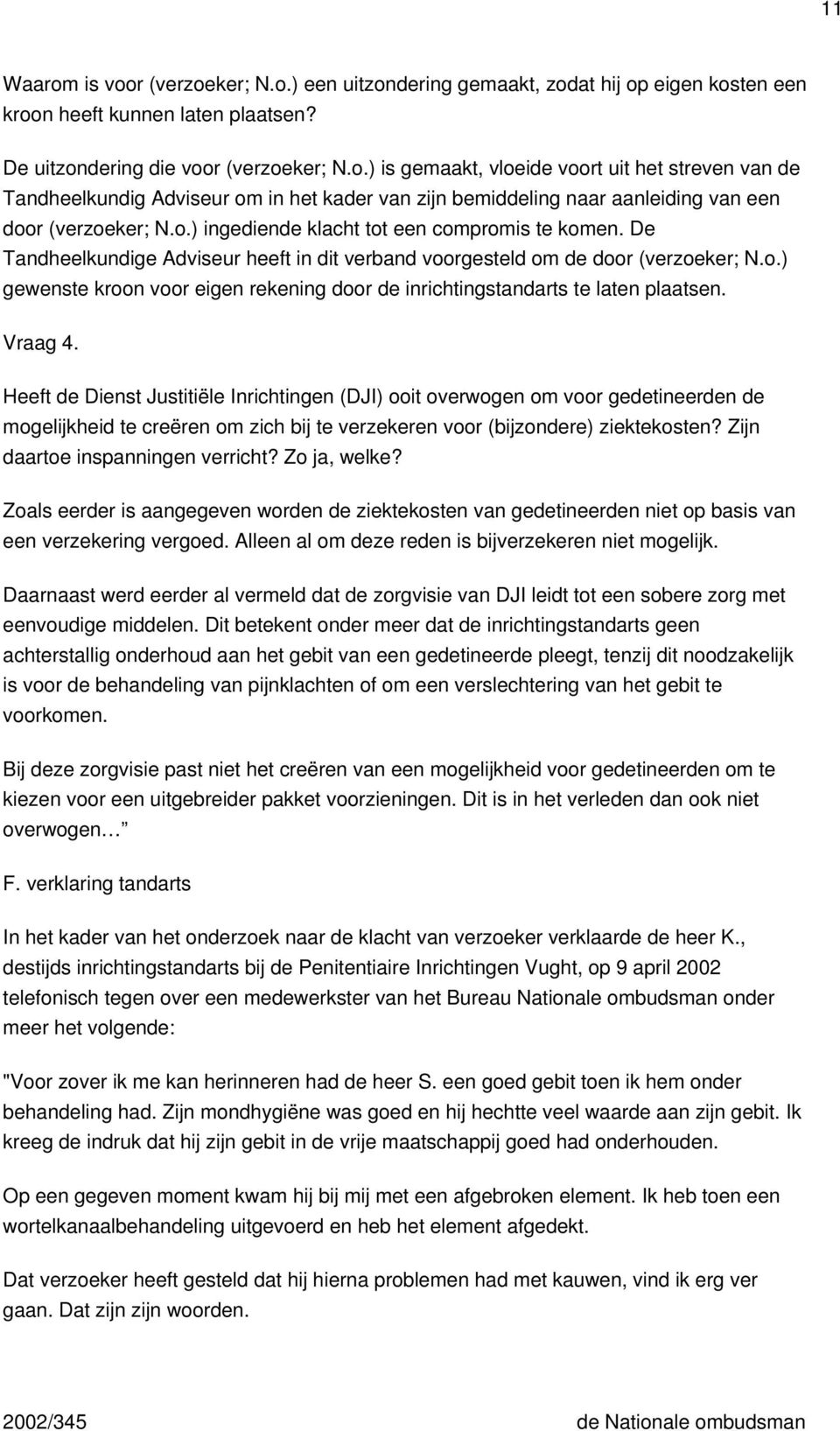 Vraag 4. Heeft de Dienst Justitiële Inrichtingen (DJI) ooit overwogen om voor gedetineerden de mogelijkheid te creëren om zich bij te verzekeren voor (bijzondere) ziektekosten?