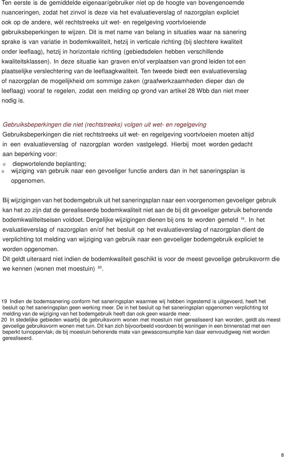 Dit is met name van belang in situaties waar na sanering sprake is van variatie in bodemkwaliteit, hetzij in verticale richting (bij slechtere kwaliteit onder leeflaag), hetzij in horizontale