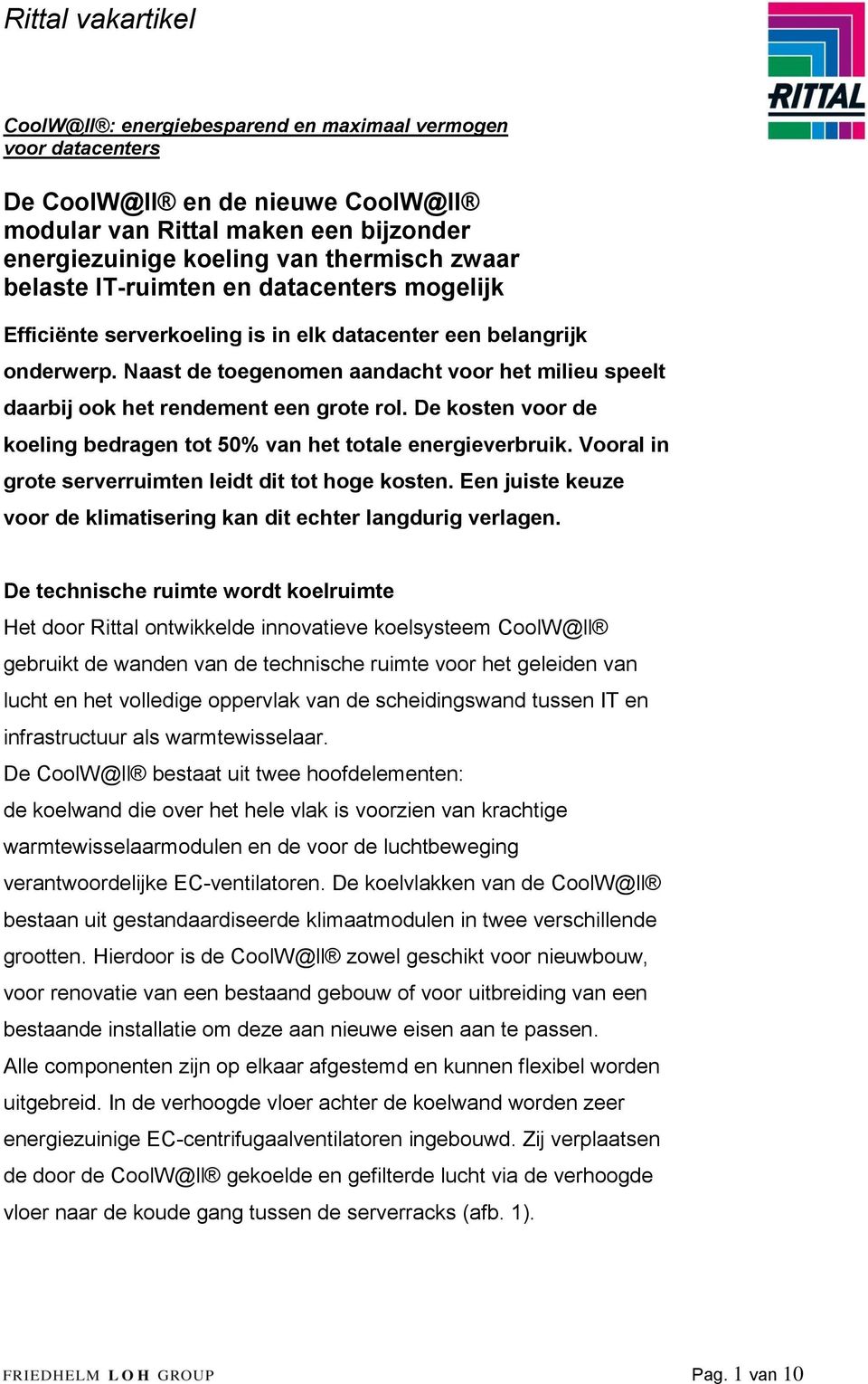 De kosten voor de koeling bedragen tot 50% van het totale energieverbruik. Vooral in grote serverruimten leidt dit tot hoge kosten.