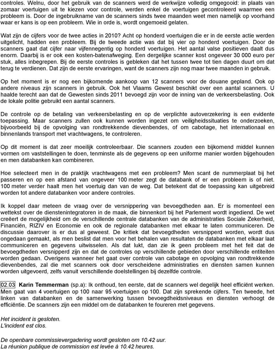 probleem is. Door de ingebruikname van de scanners sinds twee maanden weet men namelijk op voorhand waar er kans is op een probleem. Wie in orde is, wordt ongemoeid gelaten.