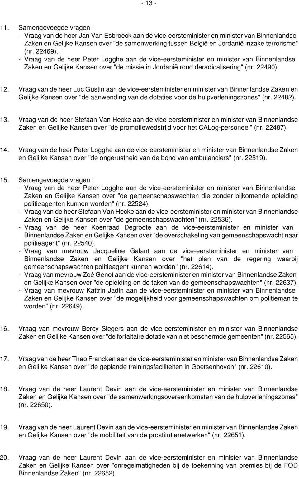 terrorisme" (nr. 22469). - Vraag van de heer Peter Logghe aan de vice-eersteminister en minister van Binnenlandse Zaken en Gelijke Kansen over "de missie in Jordanië rond deradicalisering" (nr.