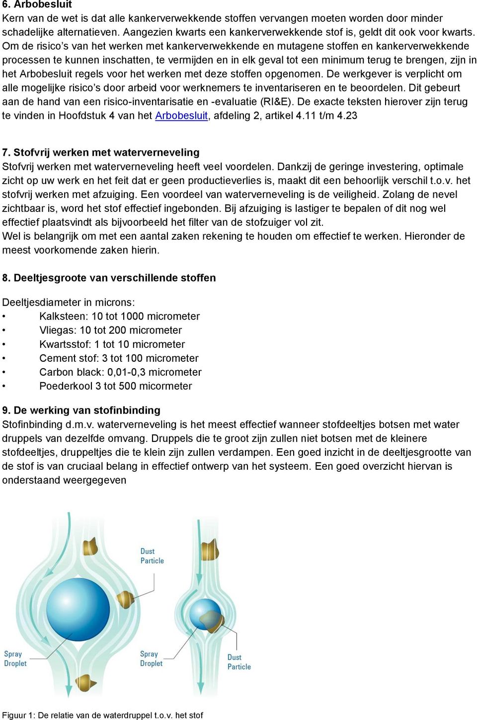 Om de risico s van het werken met kankerverwekkende en mutagene stoffen en kankerverwekkende processen te kunnen inschatten, te vermijden en in elk geval tot een minimum terug te brengen, zijn in het