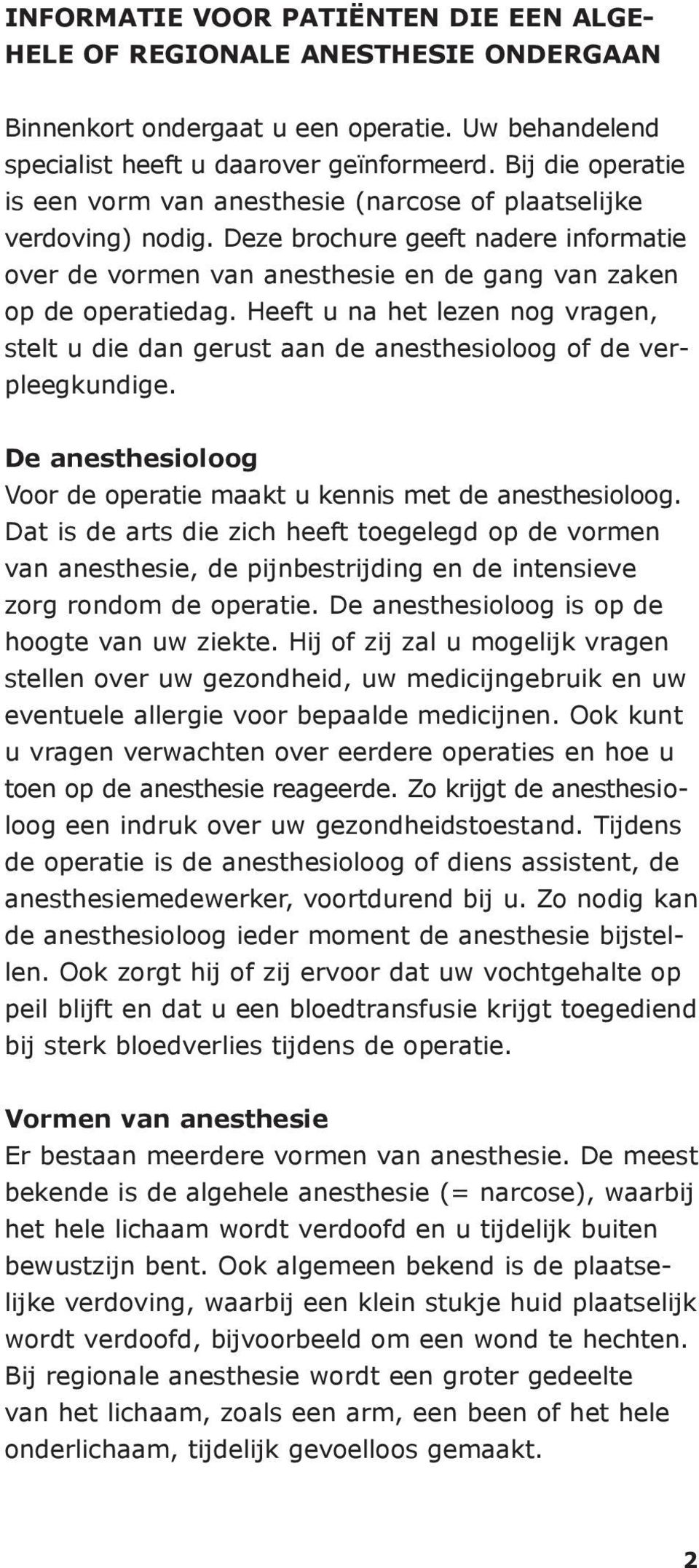 Heeft u na het lezen nog vragen, stelt u die dan gerust aan de anesthesioloog of de verpleegkundige. De anesthesioloog Voor de operatie maakt u kennis met de anesthesioloog.