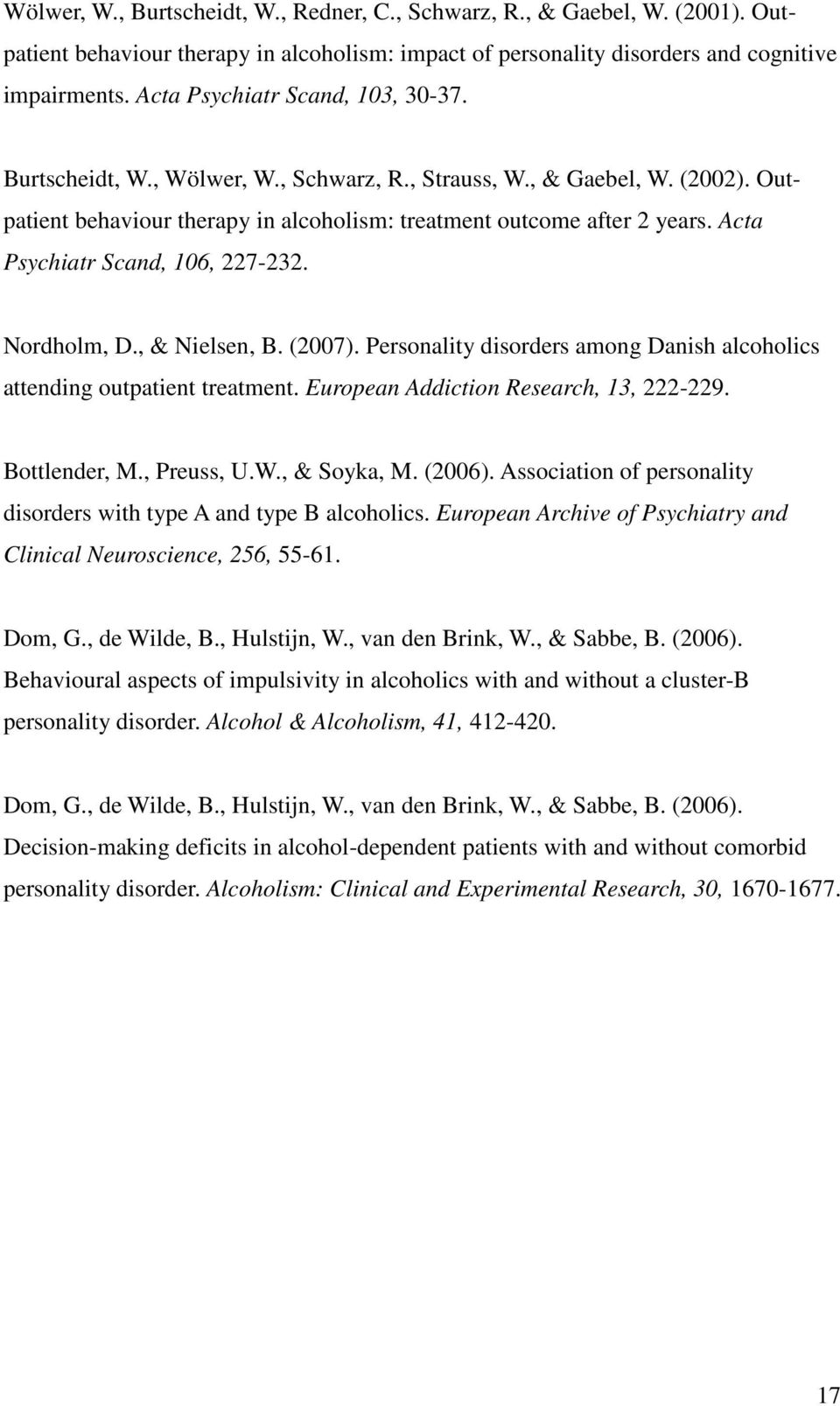 Acta Psychiatr Scand, 106, 227-232. Nordholm, D., & Nielsen, B. (2007). Personality disorders among Danish alcoholics attending outpatient treatment. European Addiction Research, 13, 222-229.