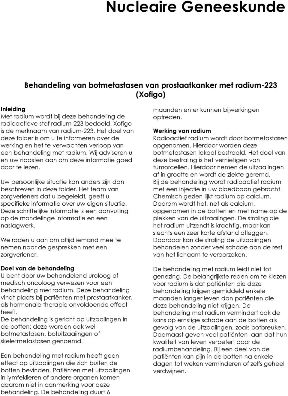 Wij adviseren u en uw naasten aan om deze informatie goed door te lezen. Uw persoonlijke situatie kan anders zijn dan beschreven in deze folder.