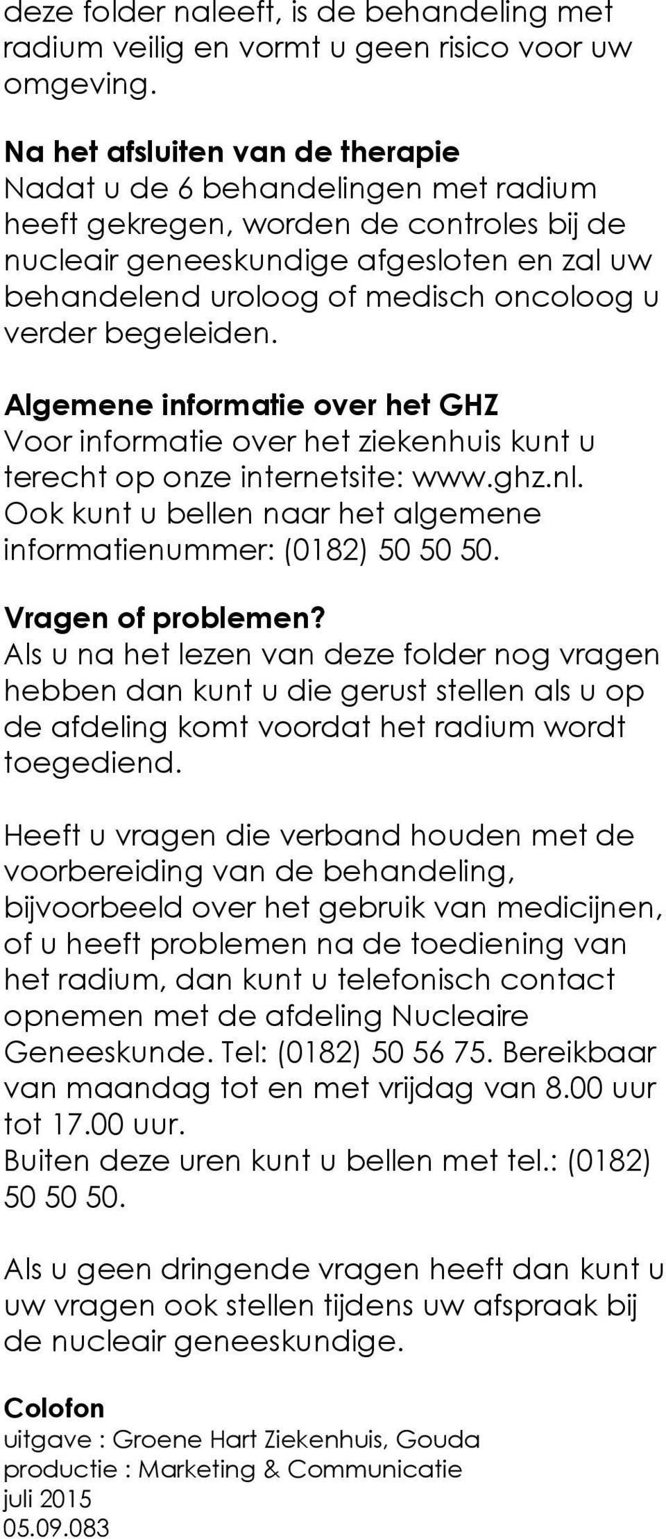 verder begeleiden. Algemene informatie over het GHZ Voor informatie over het ziekenhuis kunt u terecht op onze internetsite: www.ghz.nl.