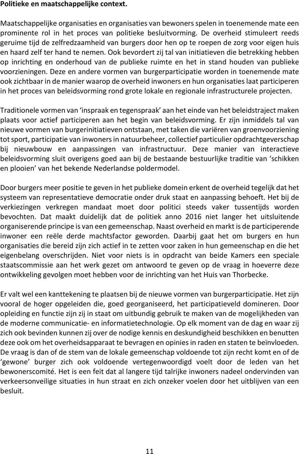 Ook bevordert zij tal van initiatieven die betrekking hebben op inrichting en onderhoud van de publieke ruimte en het in stand houden van publieke voorzieningen.