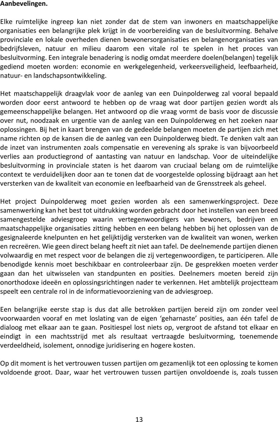 Een integrale benadering is nodig omdat meerdere doelen(belangen) tegelijk gediend moeten worden: economie en werkgelegenheid, verkeersveiligheid, leefbaarheid, natuur- en landschapsontwikkeling.