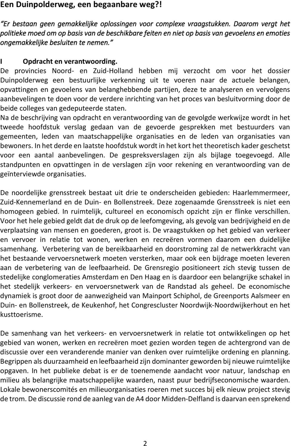 De provincies Noord- en Zuid-Holland hebben mij verzocht om voor het dossier Duinpolderweg een bestuurlijke verkenning uit te voeren naar de actuele belangen, opvattingen en gevoelens van
