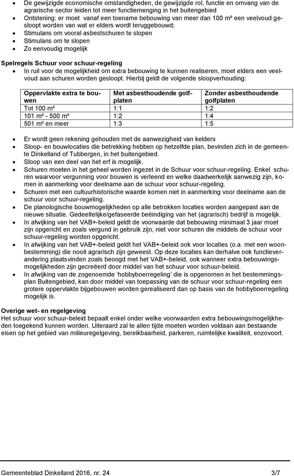 Schuur voor schuur-regeling In ruil voor de mogelijkheid om extra bebouwing te kunnen realiseren, moet elders een veelvoud aan schuren worden gesloopt.