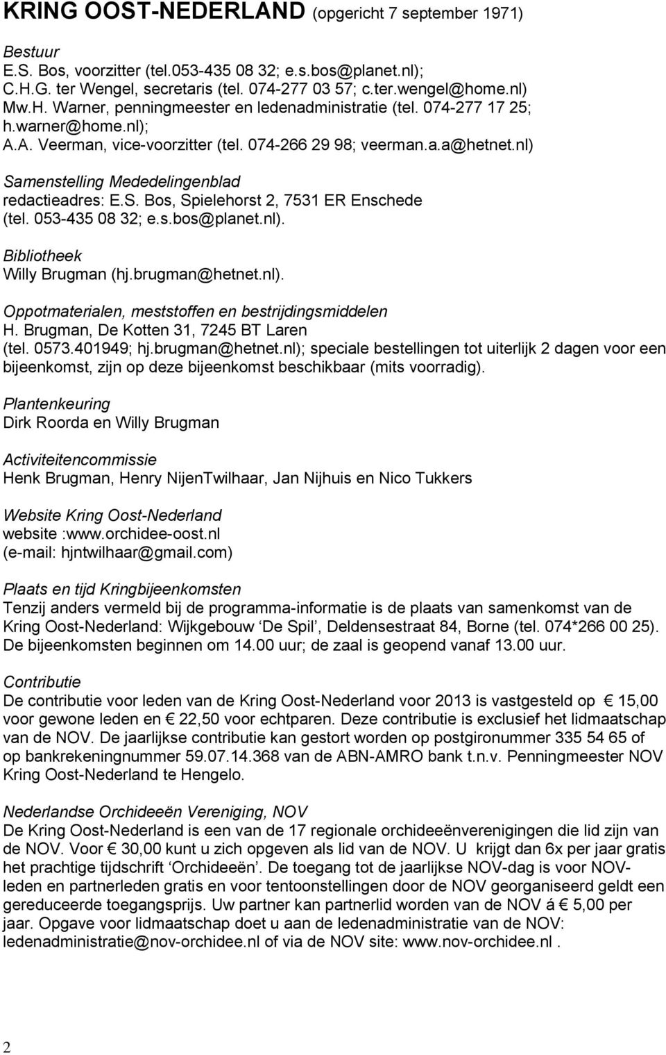 053-435 08 32; e.s.bos@planet.nl). Bibliotheek Willy Brugman (hj.brugman@hetnet.nl). Oppotmaterialen, meststoffen en bestrijdingsmiddelen H. Brugman, De Kotten 31, 7245 BT Laren (tel. 0573.401949; hj.