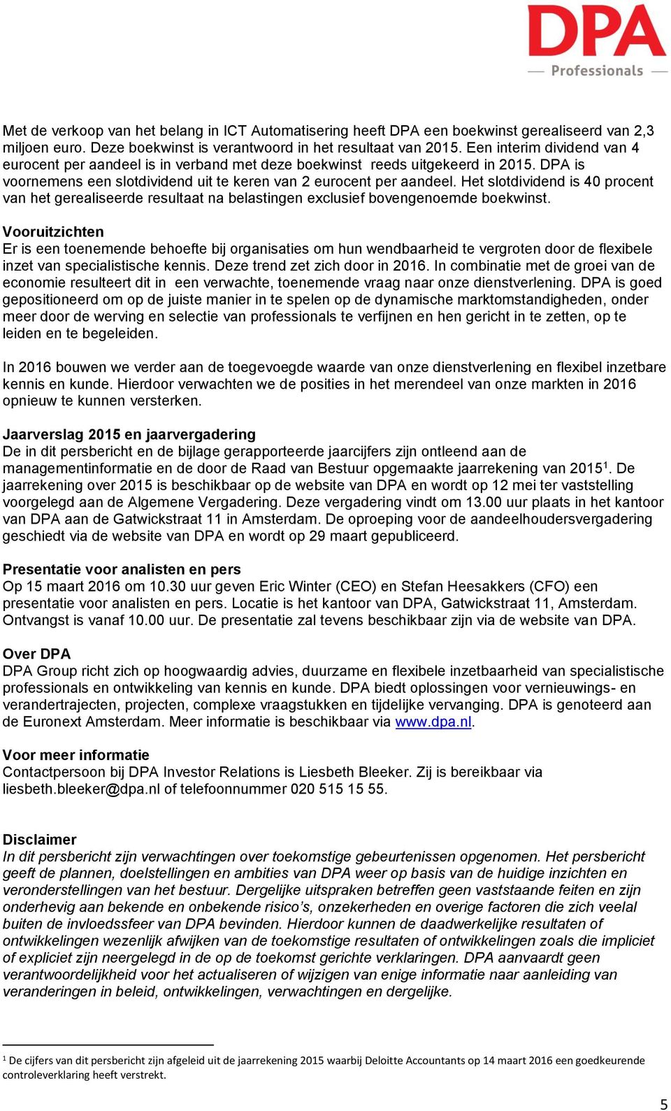 Het slotdividend is 40 procent van het gerealiseerde resultaat na belastingen exclusief bovengenoemde boekwinst.