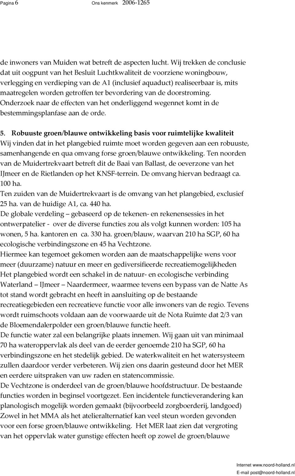 getroffen ter bevordering van de doorstroming. Onderzoek naar de effecten van het onderliggend wegennet komt in de bestemmingsplanfase aan de orde. 5.