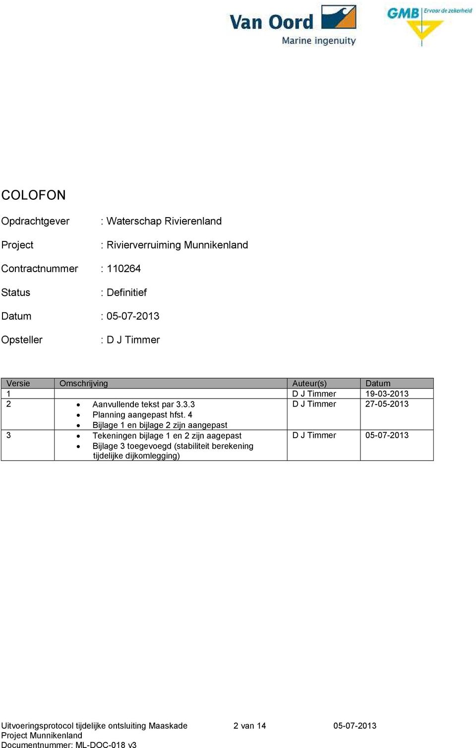 4 Bijlage 1 en bijlage 2 zijn aangepast 3 Tekeningen bijlage 1 en 2 zijn aagepast D J Timmer 05-07-2013 Bijlage 3 toegevoegd (stabiliteit