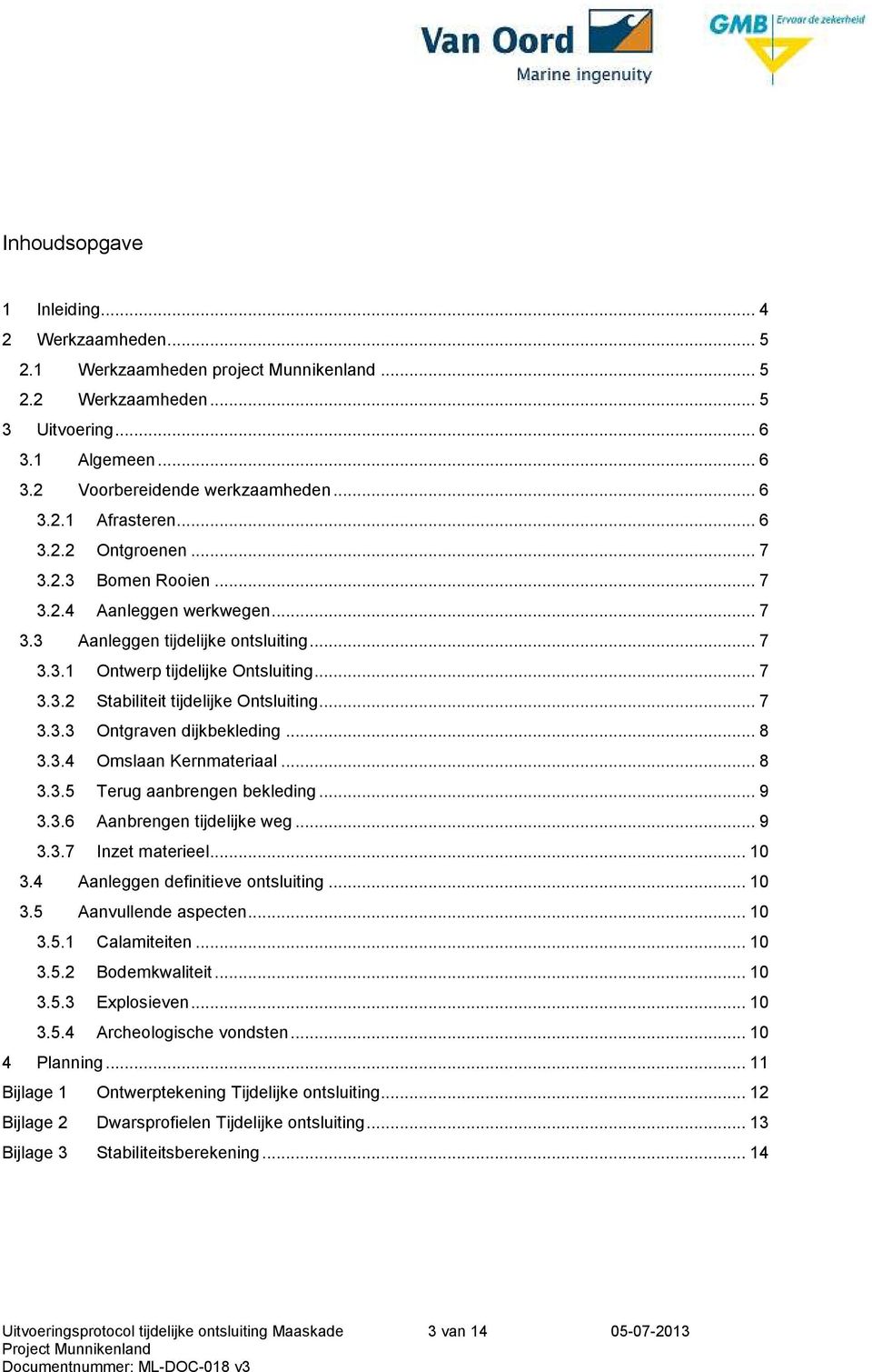 .. 7 3.3.3 Ontgraven dijkbekleding... 8 3.3.4 Omslaan Kernmateriaal... 8 3.3.5 Terug aanbrengen bekleding... 9 3.3.6 Aanbrengen tijdelijke weg... 9 3.3.7 Inzet materieel... 10 3.