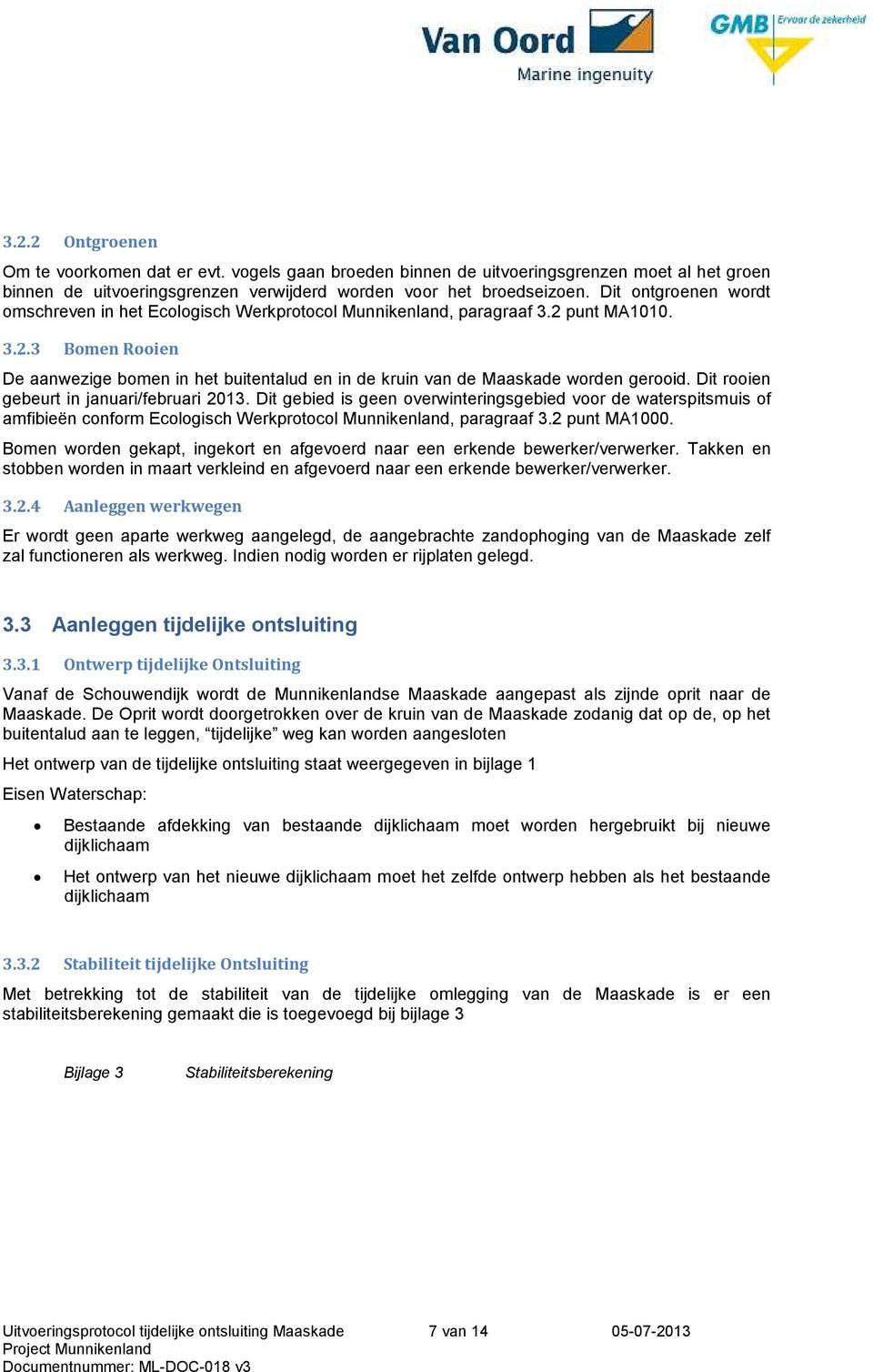 Dit rooien gebeurt in januari/februari 2013. Dit gebied is geen overwinteringsgebied voor de waterspitsmuis of amfibieën conform Ecologisch Werkprotocol Munnikenland, paragraaf 3.2 punt MA1000.