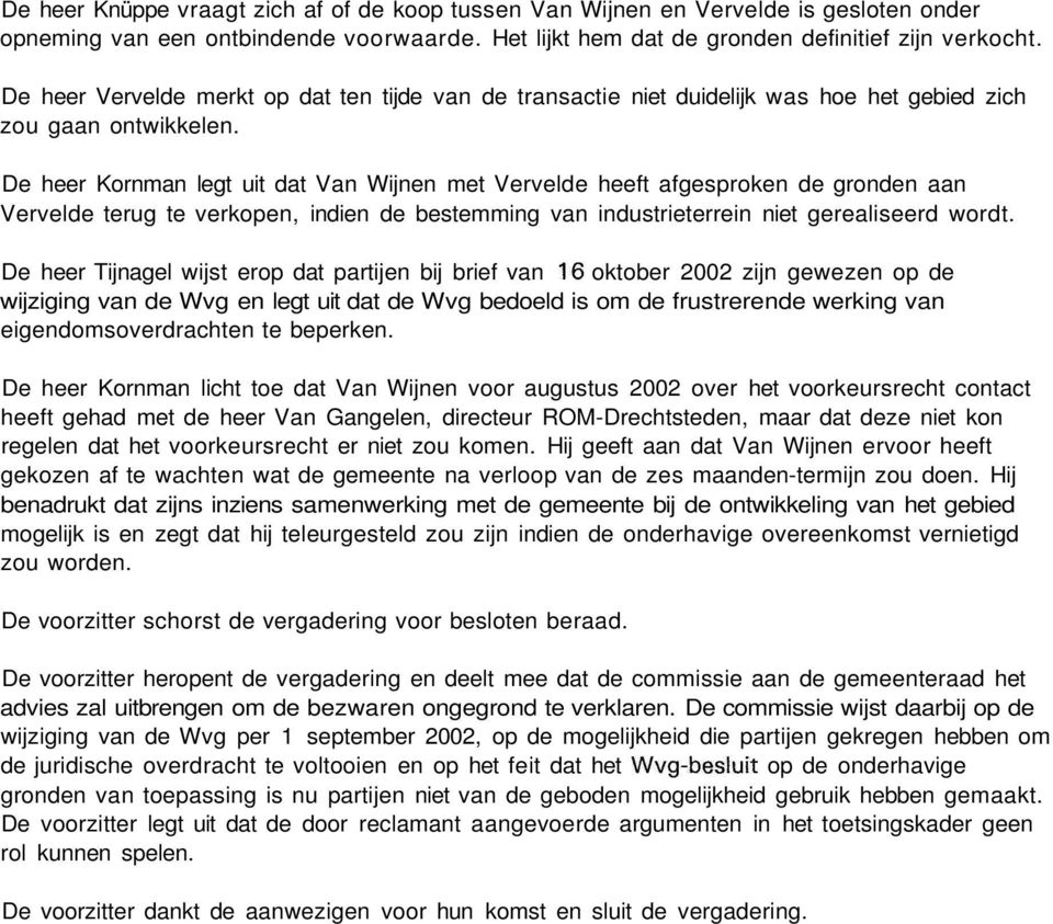 e heer Kornman legt uit dat Van Wijnen met Vervelde heeft afgesproken de gronden aan Vervelde terug te verkopen, indien de bestemming van industrieterrein niet gerealiseerd wordt.