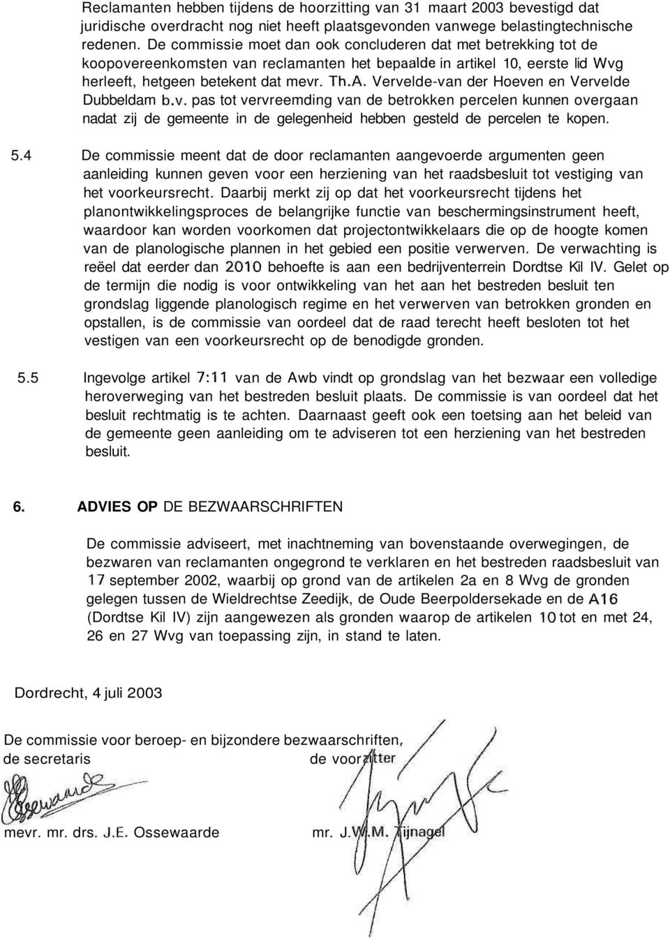 Vervelde-van der Hoeven en Vervelde ubbeldam b.v. pas tot vervreemding van de betrokken percelen kunnen overgaan nadat zij de gemeente in de gelegenheid hebben gesteld de percelen te kopen. 5.