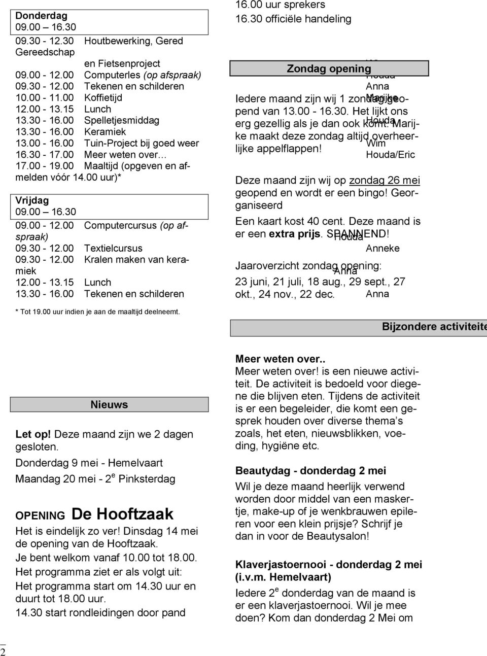 Houda Marijke maakt deze zondag altijd overheer- 13.30-16.00 Keramiek 13.00-16.00 Tuin-Project bij goed weer Wim lijke appelflappen! 16.30-17.00 Meer weten over Houda/Eric 17.00-19.