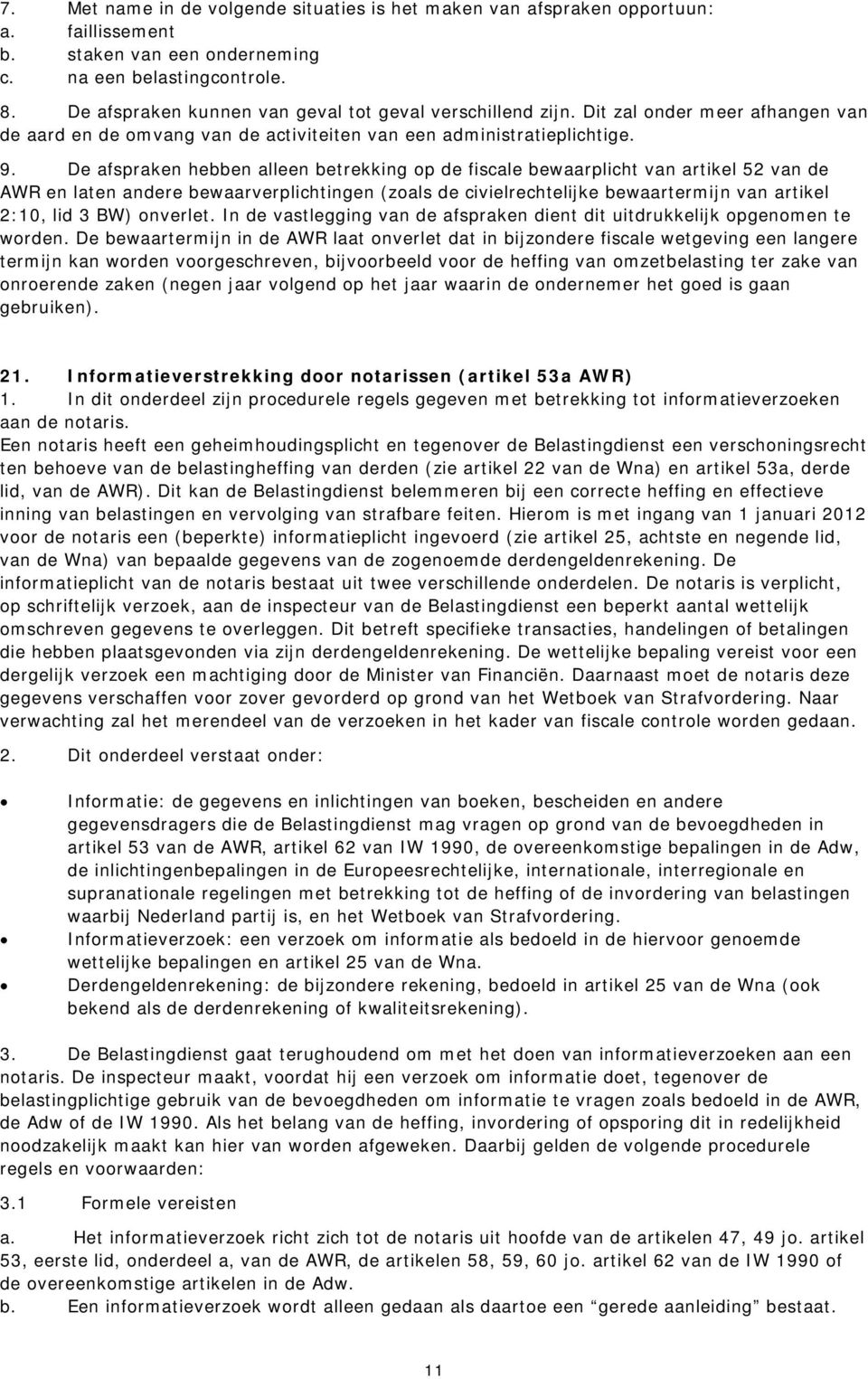 De afspraken hebben alleen betrekking op de fiscale bewaarplicht van artikel 52 van de AWR en laten andere bewaarverplichtingen (zoals de civielrechtelijke bewaartermijn van artikel 2:10, lid 3 BW)